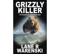 Grizzly Killer: The Making of A Mountain Man by Lane R. Warenski