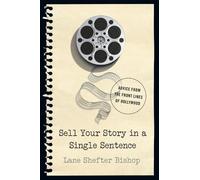 Sell Your Story in a Single Sentence: Advice from the Front Lines of Hollywood