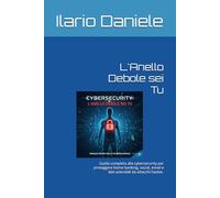 L'Anello Debole sei Tu: Guida completa alla cybersecurity per proteggere home banking, social, email e dati aziendali da attacchi hacker.