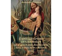 L'anello d'oro di Garibaldi, una pagina di storia dimenticata tra Adria, il Delta del Po e Brondolo