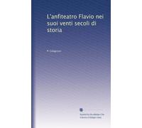 L'anfiteatro Flavio nei suoi venti secoli di storia.