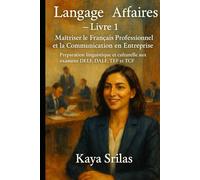 Langage des Affaires - Livre 1 : Maîtriser le Français Professionnel et la Communication en Entreprise: Préparation linguistique et culturelle aux examens DELF, DALF, TEF et TCF