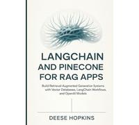 LangChain and Pinecone for RAG Apps: Build Retrieval-Augmented Generation Systems with Vector Databases, LangChain Workflows, and OpenAI Models