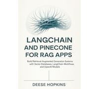 LangChain and Pinecone for RAG Apps: Build Retrieval-Augmented Generation Systems with Vector Databases, LangChain Workflows, and OpenAI Models