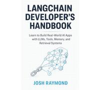 LANGCHAIN DEVELOPER’S HANDBOOK: Learn to Build Real-World AI Apps with LLMs, Tools, Memory, and Retrieval Systems