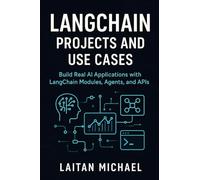 LangChain Projects and Use Cases: Build Real AI Applications with LangChain Modules, Agents, and APIs