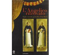 L'Angelico ritrovato. Studi e ricerche per la Pala San Marco. Ediz. illustrata
