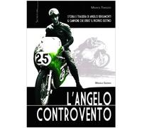 L'angelo controvento. Storia e tragedia di Angelo Bergamonti il campione che sfidò il proprio destino