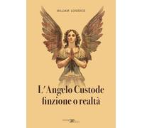 Libri Loiodice William - L' Angelo Custode. Finzione O Realta
