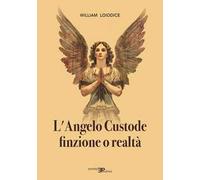 Libri Loiodice William - L' Angelo Custode. Finzione O Realta