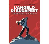 L'angelo di Budapest. I giorni della rivolta