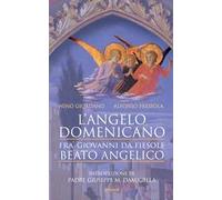 L'angelo domenicano. Fra’ Giovanni da Fiesole. Beato Angelico