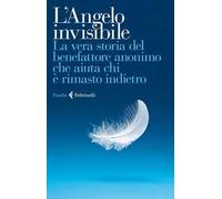 L'Angelo invisibile. La vera storia del benefattore anonimo che aiuta chi è rimasto indietro