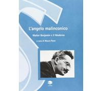 L'angelo malinconico. Walter Benjamin ed il moderno