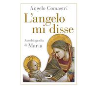 L'angelo mi disse. Autobiografia di Maria