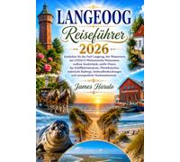 LANGEOOG Reiseführer 2026: Entdecken Sie das Dorf Langeoog, den Wasserturm, das UNESCO-Weltnaturerbe Wattenmeer, endlose Sandstrände, sanfte Dünen, ... malerische Radwege, Seehundbeobachtungen