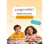 Langeweile? Nicht mit uns! - Das Ideenbuch für Kinder