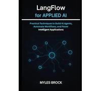 LangFlow for Applied AI: Practical Techniques to Build AI Agents, Automate Workflows, and Power Intelligent Applications