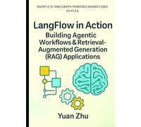 LangFlow in Action: Building Agentic Workflows & Retrieval-Augmented Generation (RAG) Applications: Visual Workflow Engineering, LangChain Patterns, RAG Pipelines, and Agentic Automation