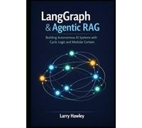 LangGraph & Agentic RAG: Building Autonomous AI Systems with Cyclic Logic and Modular Context