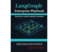 LangGraph Enterprise Playbook: Build Secure, Stateful, Auditable AI Workflows: Embed zero-trust security,real-time state checkpoints, and immutable traceability into every phase of your enterprise AI