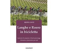 Langhe e Roero in bicicletta. I percorsi di campioni e illustri personaggi, altimetrie e planimetrie per tutti