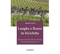 Langhe e Roero in bicicletta. I percorsi di campioni e illustri personaggi, altimetrie e planimetrie per tutti