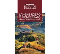 Langhe-Roero e Monferrato. La magia dei paesaggi Unesco. Le guide ai sapori e ai piaceri