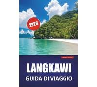 LANGKAWI GUIDA DI VIAGGIO 2026: Esplora le gemme nascoste della Malesia, le principali attrazioni, le spiagge, la cucina locale, le avventure ... essenziali per i visitatori alle prime armi