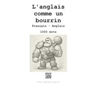 L'anglais comme un bourrin: Comment apprendre et maîtriser le vocabulaire essentiel en 1000 mots à traduire en anglais par la répétition et l’écriture