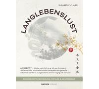 Langlebenslust. Longevity - bleibe natürlich jung, körperlich stark und mental fit.: Mit traditionellen Rezepten neu gedacht - nährend, stärkend, ausgleichende. Power-Aging mit Genuss!