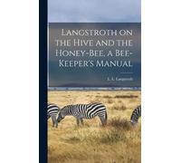 Langstroth on the Hive and the Honey-bee, a Bee-keeper's Manu (Copertina rigida)