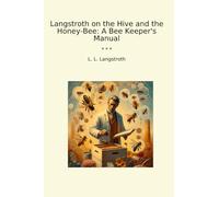 Langstroth on the Hive and the Honey-Bee: A Bee Keeper's Manual