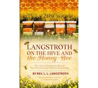 Langstroth on the Hive and the Honey-Bee (Annotated): The Classic Beekeeping Manual That Revolutionized Modern Beekeeping