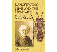 Langstroth's Hive and the Honey-Bee: The Classicbeekeeper's Manual