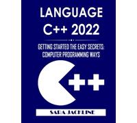 Language C++ 2022: Getting Started The Easy Secrets: Computer Programming Ways