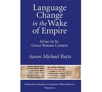 Language Change in the Wake of Empire: Syriac in Its Greco-roman Context: 11
