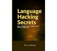 Language Hacking Secrets: How to Speak a New Language Fast, Even as a Beginner