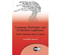 Language Ideologies and L2 Speaker Legitimacy: Native Speaker Bias in Japan: 172 (Multilingual Matters)