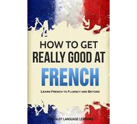 Language Learning Polyglot How to Get Really Good at French (Tascabile)