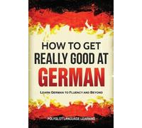 Language Learning Polyglot How to Get Really Good at German (Tascabile)