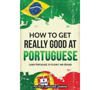 Language Learning Polyglot How to Get Really Good at Portuguese (Tascabile)