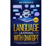 Language Learning with ChatGPT: A Step-By-Step Guide to Fun and Effective Language Learning with Chat GPT