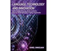 Language Technology and Innovation: Natural Language Processing, Machine Translation, Speech AI, and the Digital Future of Human Communication: 9