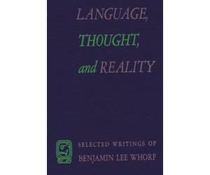 Language, Thought, and Reality: Selected Writings of Benjamin Lee Whorf