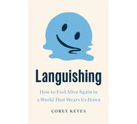 Languishing: How to Feel Alive Again in a World That Wears Us Down - Keyes Corey