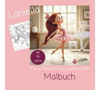 Laniella - kleine Tänzerin aus Leidenschaft: Das Malbuch zur Geschichte der kleinen Ballerina, für Mädchen ab 4 Jahre
