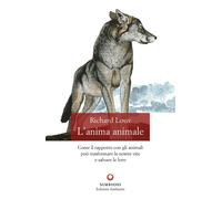 L'anima animale. Come il rapporto con gli animali può trasformare le nostr...