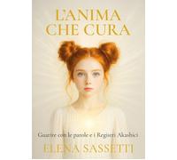 L'Anima Che Cura. Guarire Con Le Parole E I Registri Akashici - 2025