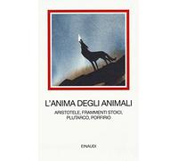 L'anima degli animali. Aristotele, frammenti stoici, Plutarco, Porfirio